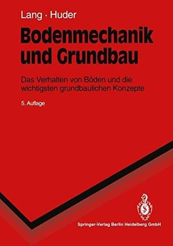 Bodenmechanik und Grundbau das Verhalten von Böden und die wichtigsten grundbaulichen Konzepte ; mit 59 Tabellen
