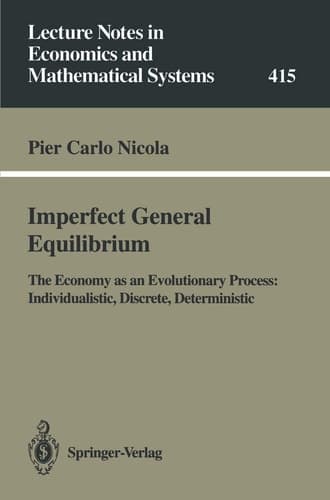 Imperfect General Equilibrium: The Economy as an Evolutionary Process: Individualistic, Discrete, Deterministic (Lecture Notes in Economics and Mathematical Systems, 415)
