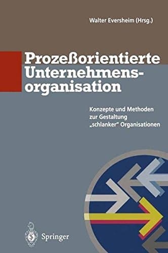 Prozeßorientierte Unternehmensorganisation Konzepte und Methoden zur Gestaltung „schlanker“ Organisationen