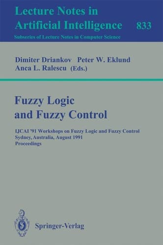 Fuzzy Logic and Fuzzy Control: IJCAI '91 Workshops on Fuzzy Logic and Fuzzy Control, Sydney, Australia, August 24, 1991. Proceedings (Lecture Notes in Computer Science, 833)