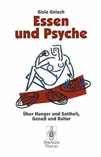 Essen und Psyche über Hunger und Sattheit, Genuss und Kultur