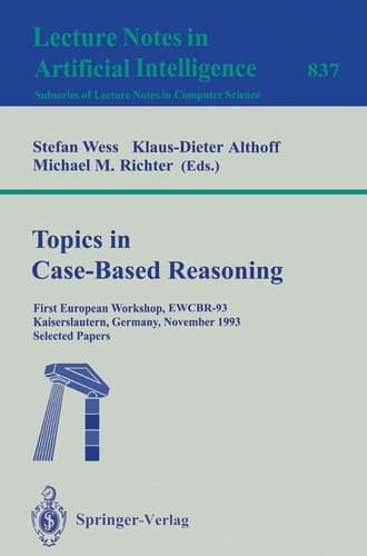 Topics in Case-Based Reasoning: First European Workshop, EWCBR-93, Kaiserslautern, Germany, November 1-5, 1993. Selected Papers (Lecture Notes in Computer Science, 837)