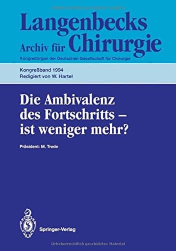 Die Ambivalenz des Fortschritts - ist weniger mehr ? 111. Kongress der Deutschen Gesellschaft für Chirurgie, 5.-9 April 1993, München