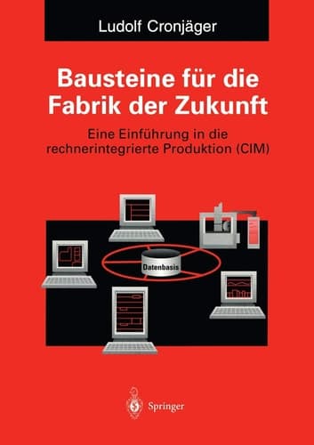 Bausteine für die Fabrik der Zukunft Eine Einführung in die rechnerintegrierte Produktion (CIM)
