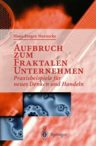 Aufbruch zum Fraktalen Unternehmen Praxisbeispiele für neues Denken und Handeln