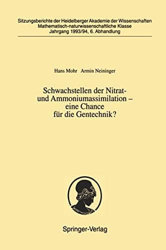 Schwachstellen der Nitrat- und Ammoniumassimilation — eine Chance für die Gentechnik? Vorgelegt in der Sitzung vom 2. Juli 1994 als Abschlußbericht des Forschungsprojekts „Regulation von Schwachstellen der Nitratassimilation“ der Heidelberger Akademie der Wissenschaften