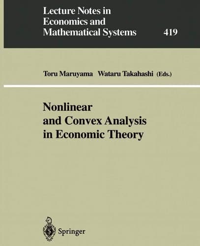 Nonlinear and Convex Analysis in Economic Theory (Lecture Notes in Economics and Mathematical Systems, 419)