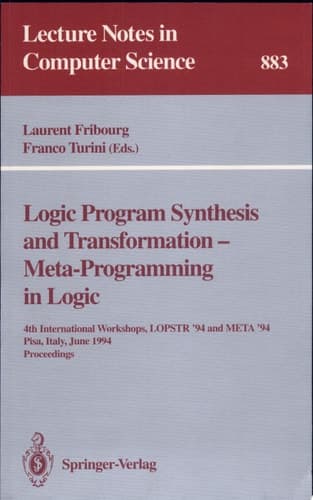 Logic Program Synthesis and Transformation - Meta-Programming in Logic 4th International Workshops, LOPSTR '94 and META '94, Pisa, Italy, June 20 - 21, 1994. Proceedings