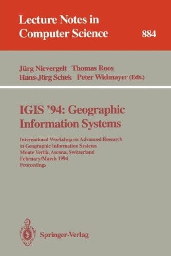 IGIS '94: Geographic Information Systems: International Workshop on Advanced Research in Geographic Information Systems, Monte Verita, Ascona, ... (Lecture Notes in Computer Science, 884)