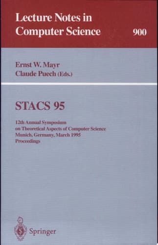 STACS 95 12th Annual Symposium on Theoretical Aspects of Computer Science, Munich, Germany, March 2-4, 1995. Proceedings