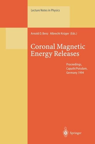 Coronal Magnetic Energy Releases: Proceedings of the CESRA Workshop Held in Caputh/Potsdam, Germany 16–20 May 1994 (Lecture Notes in Physics)