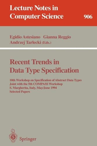 Recent Trends in Data Type Specification 10th Workshop on Specification of Abstract Data Types Joint with the 5th COMPASS Workshop, S. Margherita, Italy, May 30 - June 3, 1994. Selected Papers
