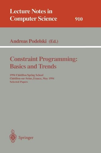 Constraint Programming: Basics and Trends 1994 Chatillon Spring School, Chatillon-sur-Seine, France, May 16 - 20, 1994. Selected Papers