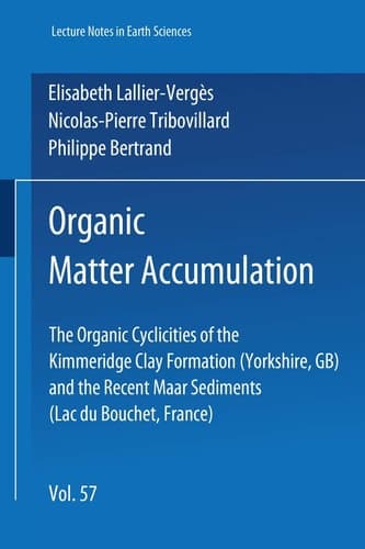 Organic Matter Accumulation: The Organic Cyclicities of the Kimmeridge Clay Formation (Yorkshire, GB) and the Recent Maar Sediments (Lac du Bouchet, France) (Lecture Notes in Earth Sciences)