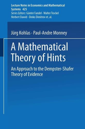 A Mathematical Theory of Hints: An Approach to the Dempster-Shafer Theory of Evidence (Lecture Notes in Economics and Mathematical Systems, 425)