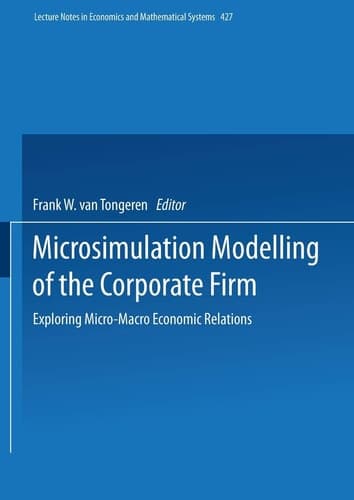 Microsimulation Modelling of the Corporate Firm: Exploring Micro-Macro Economic Relations (Lecture Notes in Economics and Mathematical Systems, 427)