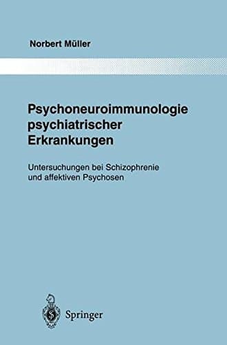 Psychoneuroimmunologie psychiatrischer Erkrankungen: Untersuchungen bei Schizophrenie und affektiven Psychosen (Monographien aus dem Gesamtgebiete der Psychiatrie) (German Edition)
