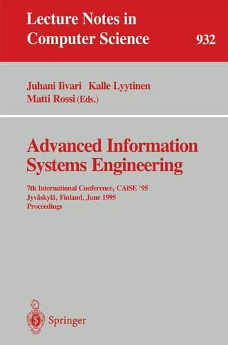 Advanced Information Systems Engineering: 7th International Conference, CAiSE '95, Jyväskylä, Finland, June 12 - 16, 1995. Proceedings (Lecture Notes in Computer Science, 932)