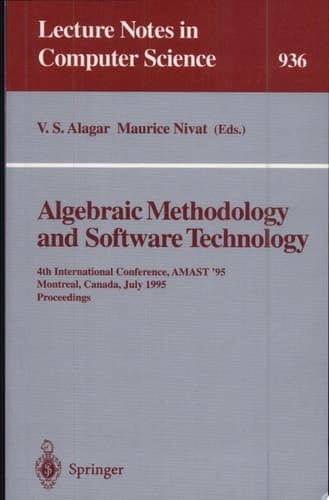 Algebraic Methodology and Software Technology 4th International Conference, AMAST '95, Montreal, Canada, July 3-7, 1995. Proceedings