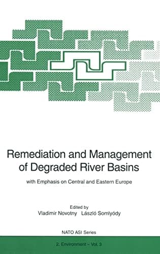 Remediation and Management of Degraded River Basins: With Emphasis on Central and Eastern Europe (NATO ASI Series / Partnership Sub-Series/ 2. Environment)