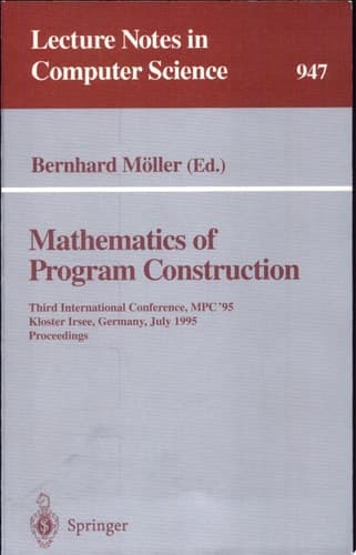 Mathematics of Program Construction Third International Conference, MPC '95, Kloster Irsee, Germany, July 17 - 21, 1995. Proceedings