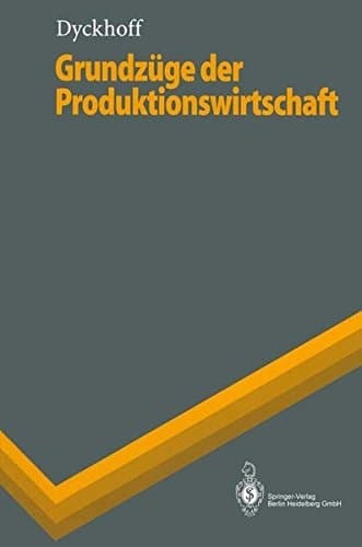 Grundzüge der Produktionswirtschaft Einführung in die Theorie betrieblicher Produktion