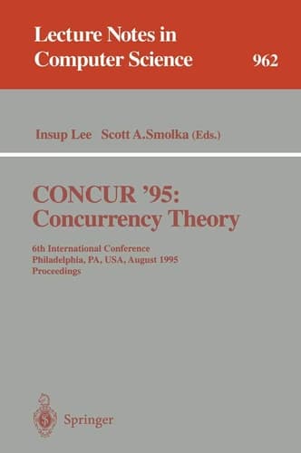 CONCUR '95 Concurrency Theory: 6th International Conference, Philadelphia, PA, USA, August 21 - 24, 1995. Proceedings (Lecture Notes in Computer Science, 962)