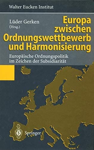 Europa zwischen Ordnungswettbewerb und Harmonisierung Europäische Ordnungspolitik im Zeichen der Subsidiarität