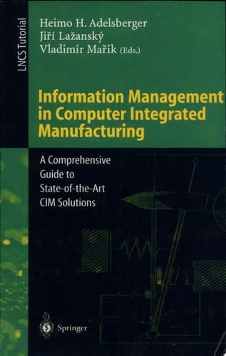 Information Management in Computer Integrated Manufacturing A Comprehensive Guide to State-of-the-Art CIM Solutions