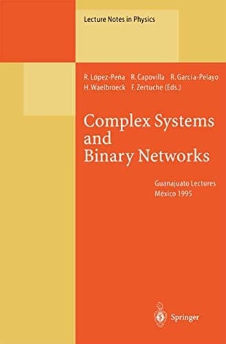 Complex Systems and Binary Networks: Guanajuato Lectures, Held at Guanajuato, México, 16 – 22 January 1995 (Lecture Notes in Physics)