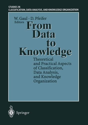From Data to Knowledge: Theoretical and Practical Aspects of Classification, Data Analysis, and Knowledge Organization (Studies in Classification, Data Analysis, and Knowledge Organization)