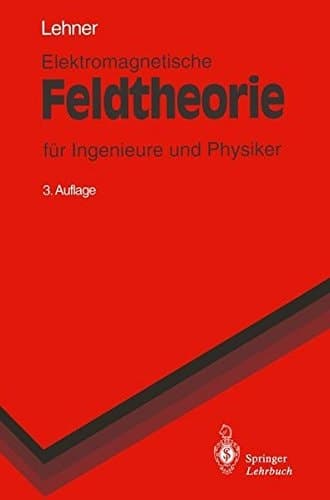 Elektromagnetische Feldtheorie für Ingenieure und Physiker