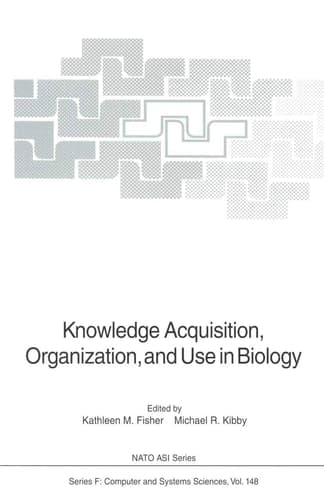 Knowledge Acquisition, Organization, and Use in Biology: Proceedings of the NATO Advanced Research Workshop on Biology Knowledge: Its Acquisition, ... June 14–18, 1992 (NATO ASI Subseries F:, 148)