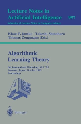 Algorithmic Learning Theory 6th International Workshop, ALT '95, Fukuoka, Japan, October 18 - 20, 1995. Proceedings