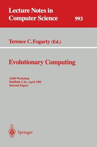 Evolutionary Computing: AISB Workshop, Sheffield, U.K., April 3 - 4, 1995. Selected Papers (Lecture Notes in Computer Science, 993)