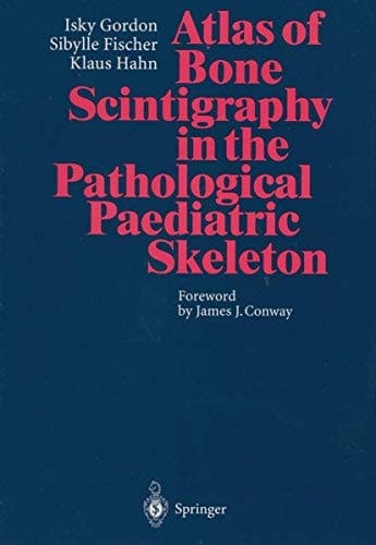 Atlas of Bone Scintigraphy in the Pathological Paediatric Skeleton Under the Auspices of the Paediatric Committee of the European Association of Nuclear Medicine