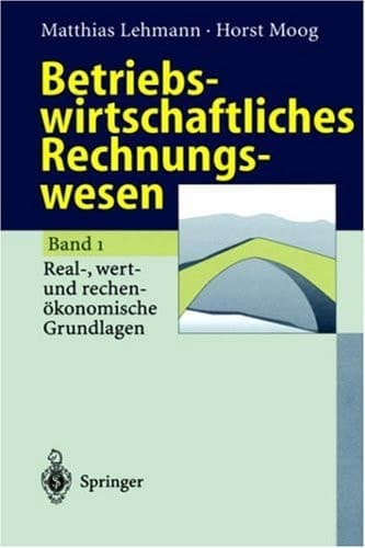 Betriebswirtschaftliches Rechnungswesen Band 1: Real-, wert- und rechenökonomische Grundlagen