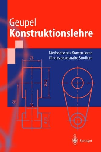 Konstruktionslehre Methodisches Konstruieren für das praxisnahe Studium