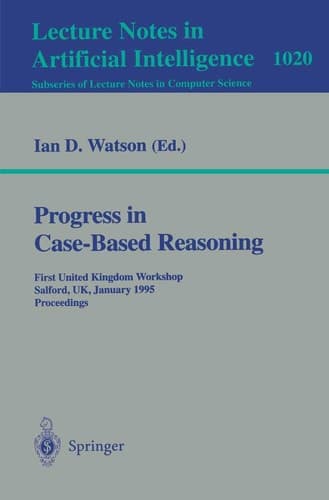 Progress in Case-Based Reasoning: First United Kingdom Workshop, Salford, UK, January 12, 1995. Proceedings (Lecture Notes in Computer Science, 1020)