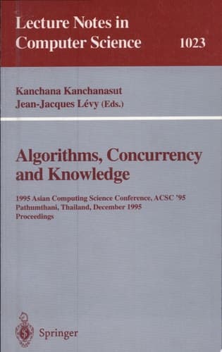 Algorithms, Concurrency and Knowledge 1995 Asian Computing Science Conference, ACSC '95 Pathumthani, Thailand, December 11 - 13, 1995. Proceedings
