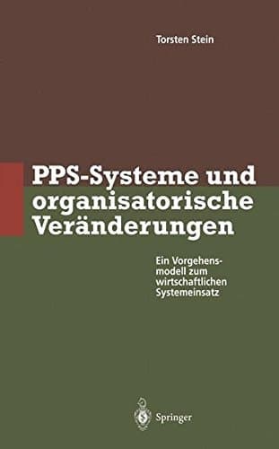 PPS-Systeme und organisatorische Veränderungen Ein Vorgehensmodell zum wirtschaftlichen Systemeinsatz