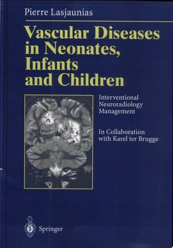 Vascular Diseases in Neonates, Infants and Children Interventional Neuroradiology Management ; with 64 Tables