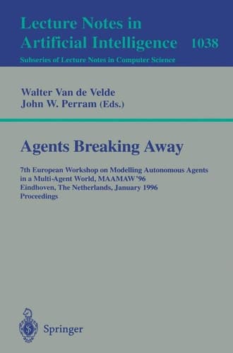 Agents Breaking Away 7th European Workshop on Modelling Autonomous Agents in a Multi-Agent World, MAAMAW '96, Eindhoven, The Netherlands, January 22 - 25, 1996. Proceedings