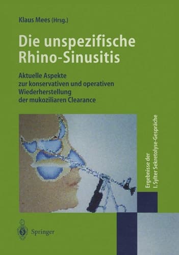 Die unspezifische Rhino-Sinusitis Aktuelle Aspekte zur konservativen und operativen Wiederherstellung der mukoziliaren Clearance Ergebnisse der I. Sylter Sekretolyse-Gespräche