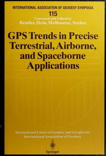 GPS Trends in Precise Terrestrial, Airborne, and Spaceborne Applications: Symposium No. 115 Boulder, CO, USA, July 3–4, 1995 (International Association of Geodesy Symposia, 115)