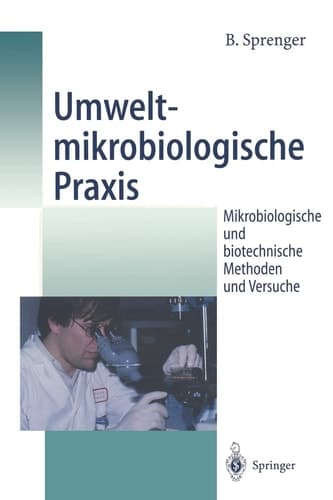 Umweltmikrobiologische Praxis Mikrobiologische und biotechnische Methoden und Versuche