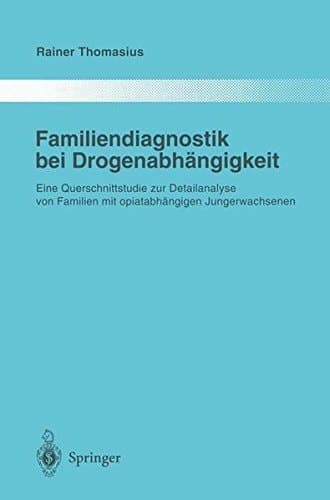 Familiendiagnostik bei Drogenabhängigkeit: Eine Querschnittstudie zur Detailanalyse von Familien mit opiatabhängigen Jungerwachsenen (Monographien aus ... der Psychiatrie) (German Edition)