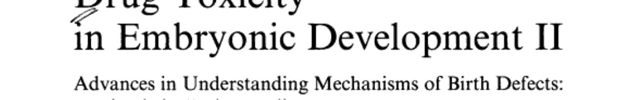 Drug Toxicity in Embryonic Development II Advances in Understanding Mechanisms of Birth Defects: Mechanistics Understanding of Human Development Toxicants
