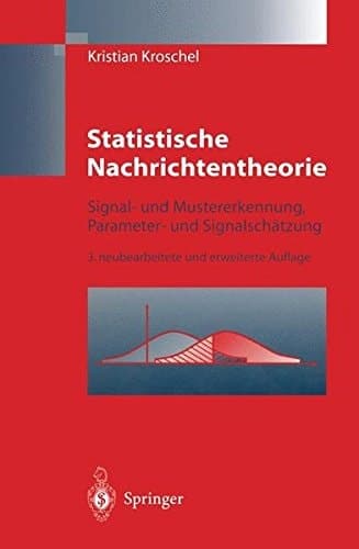 Statistische Nachrichtentheorie Signal- und Mustererkennung, Parameter- und Signalschätzung ; mit 16 Tabellen