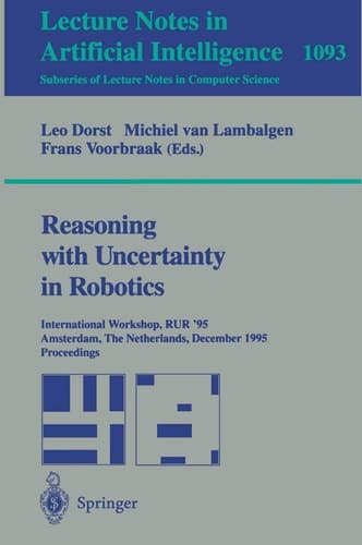 Reasoning with Uncertainty in Robotics: International Workshop, RUR '95, Amsterdam, The Netherlands, December 4-6, 1995. Proceedings (Lecture Notes in Computer Science, 1093)